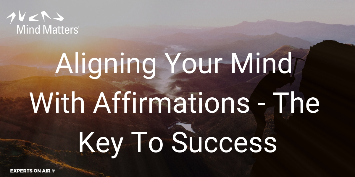 Aligning Your Mind With Affirmations - The Key To Success